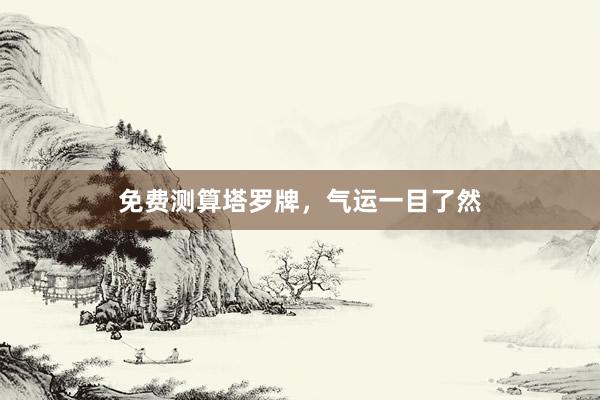 免费测算塔罗牌,气运一目了然